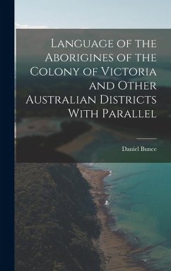 Language of the Aborigines of the Colony of Victoria and Other Australian Districts With Parallel - Bunce, Daniel