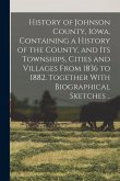 History of Johnson County, Iowa, Containing a History of the County, and its Townships, Cities and Villages From 1836 to 1882. Together With Biographi
