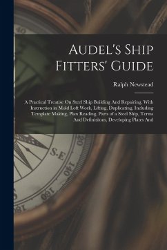 Cover Audel's Ship Fitters' Guide: A Practical Treatise On Steel Ship Building And Repairing, With Instruction in Mold Loft Work, Lifting, Duplicating, I