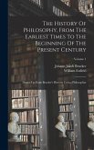 The History Of Philosophy, From The Earliest Times To The Beginning Of The Present Century