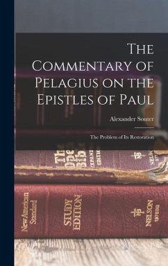 The Commentary of Pelagius on the Epistles of Paul: The Problem of its Restoration - Souter, Alexander