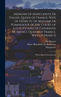 Memoirs of Marguerite De Valois, Queen of France, Wife of Henri Iv; of Madame De Pompadour of the Court of Louis Xv; and of Catherine De Medici, Queen - Marguerite; De Brantôme, Pierre Bourdeille; Hausset, Du