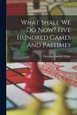What Shall We Do Now? Five Hundred Games And Pastimes