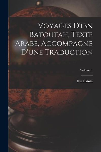 Voyages D'ibn Batoutah, Texte Arabe, Accompagne D'une Traduction; Volume 1 Voyages D'ibn Batoutah, Texte Arabe, Accompagne D'une Traduction; Volume 1