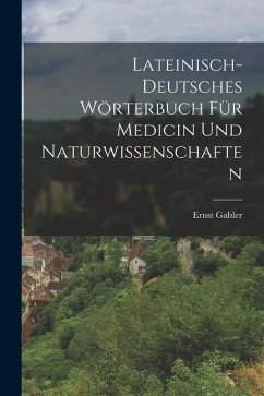Lateinisch-Deutsches Wörterbuch für Medicin und Naturwissenschaften - Gabler, Ernst
