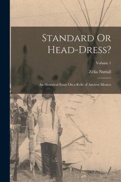 Standard Or Head-Dress?: An Historical Essay On a Relic of Ancient Mexico; Volume 1 - Nuttall, Zelia