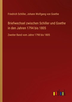 Briefwechsel zwischen Schiller und Goethe in den Jahren 1794 bis 1805 - Schiller, Friedrich; Goethe, Johann Wolfgang von