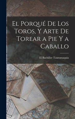 Cover El Porqué De Los Toros, Y Arte De Torear a Pie Y a Caballo