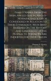Family Names From The Irish, Anglo-saxon, Anglo-norman And Scotch Considered In Relation To Their Etymology, With Brief Remarks On The History And Languages Of The Peoples To Whom We Are Indebted For Their Origin