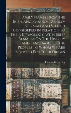 Family Names From The Irish, Anglo-saxon, Anglo-norman And Scotch Considered In Relation To Their Etymology, With Brief Remarks On The History And Languages Of The Peoples To Whom We Are Indebted For Their Origin
