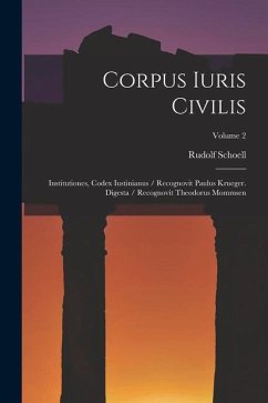 Corpus Iuris Civilis: Institutiones, Codex Iustinianus / Recognovit Paulus Krueger. Digesta / Recognovit Theodorus Mommsen; Volume 2 - Schoell, Rudolf