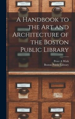 A Handbook to the art and Architecture of the Boston Public Library - Wick, Peter A.