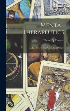 Mental Therapeutics; Or, Just How to Heal Oneself and Others - Dumont, Theron Q