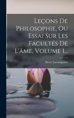 Leçons De Philosophie, Ou Essai Sur Les Facultés De L'âme, Volume 1... - Laromiguière, Pierre