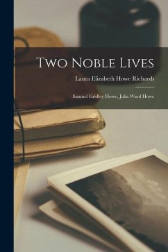 Two Noble Lives: Samuel Gridley Howe, Julia Ward Howe - Elizabeth Howe Richards, Laura