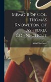 Memoir of Col. Thomas Knowlton, of Ashford, Connecticut
