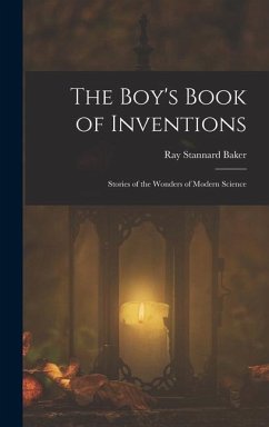 The Boy's Book of Inventions - Baker, Ray Stannard