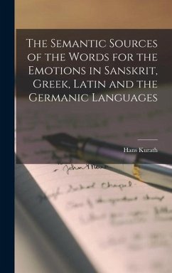 The Semantic Sources of the Words for the Emotions in Sanskrit, Greek, Latin and the Germanic Languages - Kurath, Hans