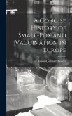 A Concise History of Small-Pox and Vaccination in Europe
