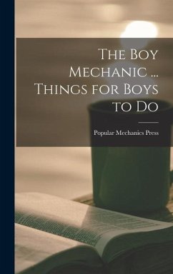 The Boy Mechanic ... Things for Boys to Do - Press, Popular Mechanics