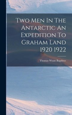 Two Men In The Antarctic An Expedition To Graham Land 1920 1922 - Bagshwe, Thomas Wyatt