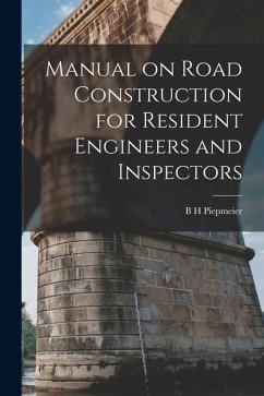Manual on Road Construction for Resident Engineers and Inspectors - Piepmeier, B. H. Manual on Road Construction for Resident Engineers and Inspectors - Piepmeier, B. H.