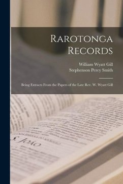 Rarotonga Records: Being Extracts From the Papers of the Late Rev. W. Wyatt Gill - Gill, William Wyatt; Smith, Stephenson Percy