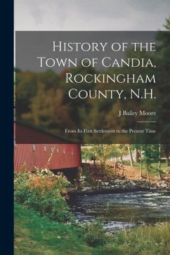 History of the Town of Candia, Rockingham County, N.H.: From its First Settlement to the Present Time - Moore, J. Bailey