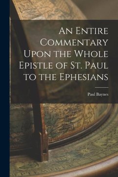 An Entire Commentary Upon the Whole Epistle of St. Paul to the Ephesians - Baynes, Paul