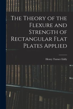 The Theory of the Flexure and Strength of Rectangular Flat Plates Applied - Eddy, Henry Turner
