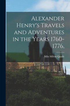 Alexander Henry's Travels and Adventures in the Years 1760-1776, - Quaife, Milo Milton
