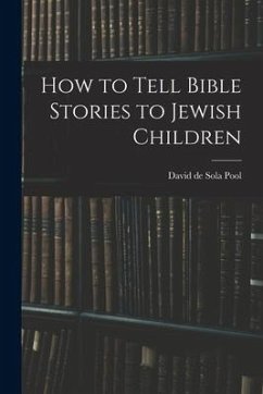 How to Tell Bible Stories to Jewish Children - David De Sola, Pool