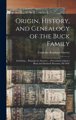 Cover Origin, History, and Genealogy of the Buck Family; Including ... Branches in America ... Descendant of James Buck and Elizabeth Sherman, his Wife