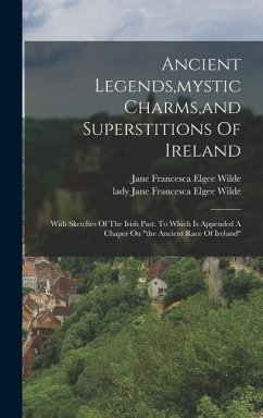 Ancient Legends, mystic Charms, and Superstitions Of Ireland