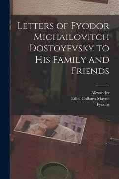 Letters of Fyodor Michailovitch Dostoyevsky to His Family and Friends - Dostoyevsky, Fyodor; Eliasberg, Alexander