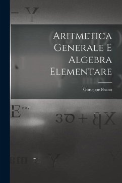 Aritmetica Generale E Algebra Elementare - Peano, Giuseppe
