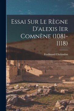Cover Essai Sur Le Règne D'alexis Ier Comnène (1081-1118)