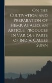 On the Cultivation and Preparation of Hemp, As Also, an Article, Produces in Various Parts of India, Calles Sunn