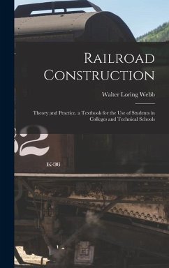 Railroad Construction: Theory and Practice. a Textbook for the Use of Students in Colleges and Technical Schools - Webb, Walter Loring