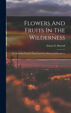 Cover Flowers And Fruits In The Wilderness: Or, Forty-six Years In Texas And Two Winters In Honduras