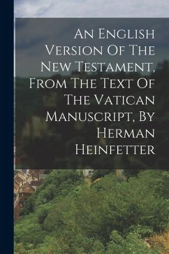 Cover An English Version Of The New Testament, From The Text Of The Vatican Manuscript, By Herman Heinfetter