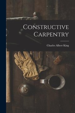 Constructive Carpentry - King, Charles Albert