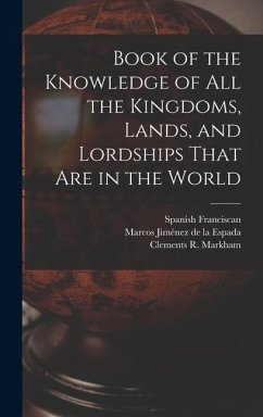 Book of the Knowledge of all the Kingdoms, Lands, and Lordships That are in the World - Markham, Clements R; Jiménez de la Espada, Marcos; Franciscan, Spanish