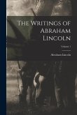 The Writings of Abraham Lincoln; Volume 1