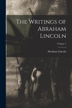 The Writings of Abraham Lincoln; Volume 1 - Lincoln, Abraham