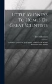 Little Journeys To Homes Of Great Scientists ... Little Journeys To Homes Of Great Scientists ...