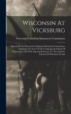 Wisconsin At Vicksburg: Report Of The Wisconsin-vicksburg Monument Commission, Including The Story Of The Campaign And Siege Of Vicksburg In 1