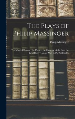 The Plays of Philip Massinger - Massinger, Philip