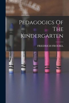 Pedagogics Of The Kindergarten - Froebel, Friedrich