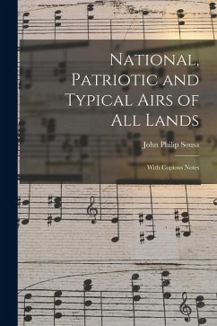 National, Patriotic and Typical Airs of All Lands: With Copious Notes - Sousa, John Philip